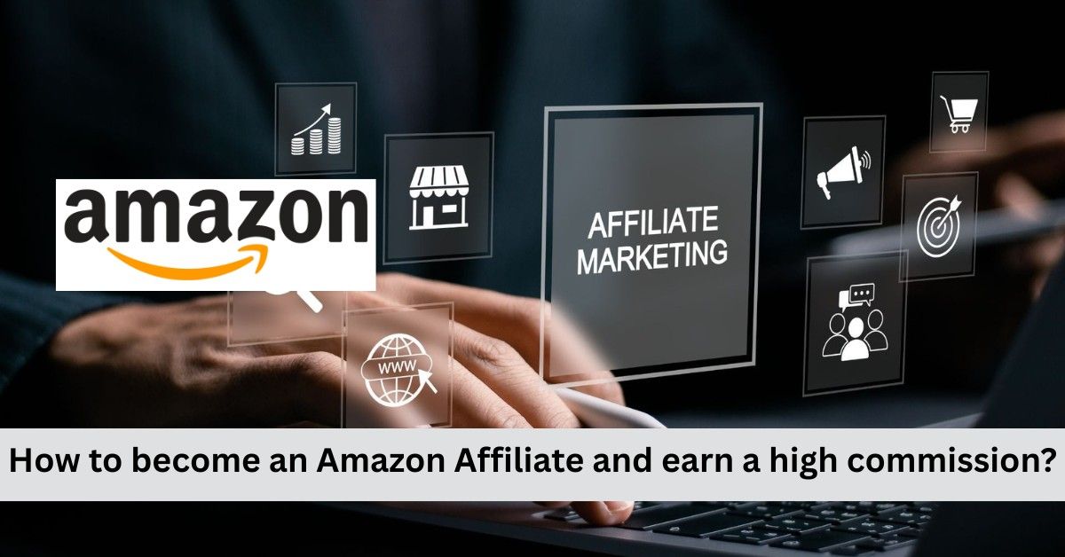 How to become an Amazon Affiliate and earn a high commission?